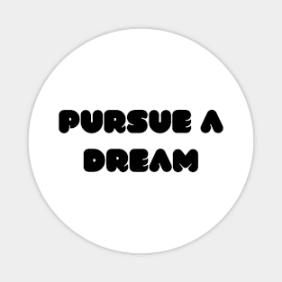 Pursue a dream Magnet